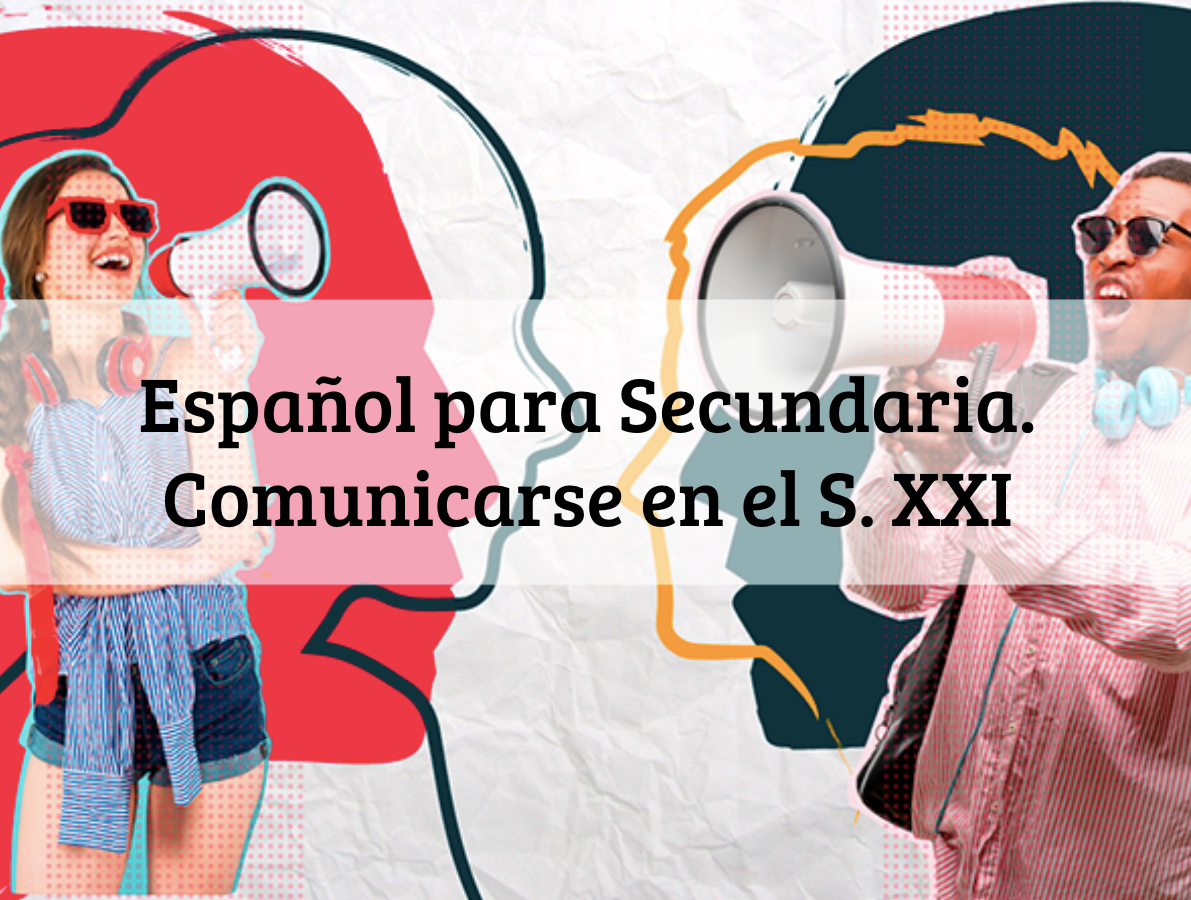 Español para Secundaria. Comunicarse en el S. XXI