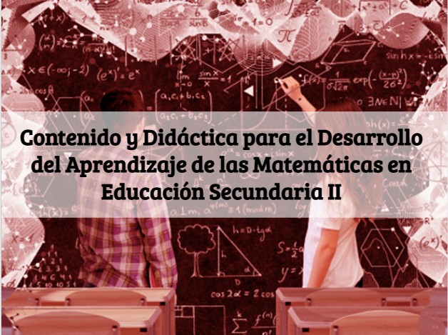 Contenido y Didácticas para el desarrollo del aprendizaje de las Matemáticas en Educación Secundaria II