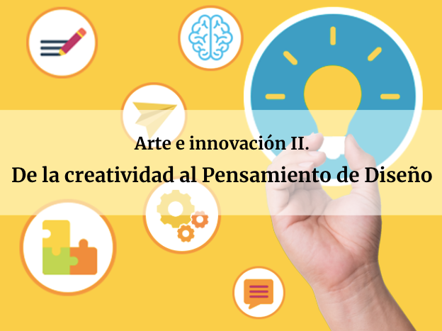 Arte e Innovación II. De la creatividad al Pensamiento de Diseño