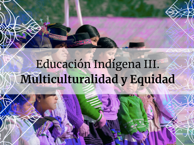 Educación Indígena III. Multiculturalidad y Equidad